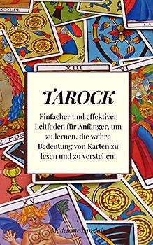 Tarock: Einfacher und effektiver Leitfaden für Anfänger, um zu lernen, die wahre Bedeutung von Karten zu lesen und zu verstehen.