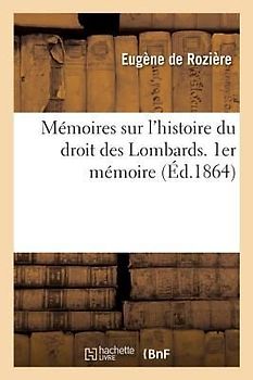 Mémoires Sur l'Histoire Du Droit Des Lombards: 1er Mémoire. Du Code de Rotharis
