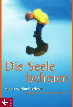 Die Seele befreien. Kinder spirituell erziehen