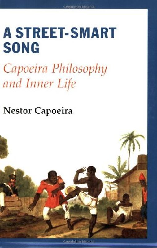 A Street-Smart Song: Capoeira Philosophy and Inner Life - Nestor Capoeira