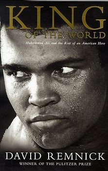 King of the World. Muhammed Ali and the Rise of an American Hero: Muhammad Ali and the Rise of the American Hero