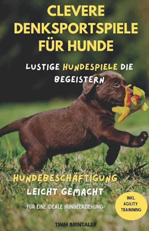 Clevere Denksportspiele für Hunde: Lustige Hundespiele die begeistern- Hundebeschäftigung leicht gemacht. Inkl. Agility Training für eine ideale Hundeerziehung