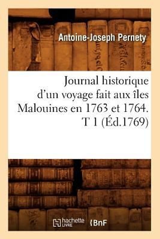Journal Historique d'Un Voyage Fait Aux Îles Malouines En 1763 Et 1764. T 1 (Éd.1769)