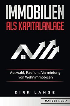 Immobilien als Kapitalanlage: Auswahl, Kauf und Vermietung von Wohnimmobilien