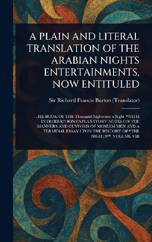A Plain and Literal Translation of the Arabian Nights Entertainments, Now Entituled