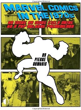 Marvel Comics in the 1970s: An Issue by Issue Field Guide to a Pop Culture Phenomenon - Comtois, Pierre