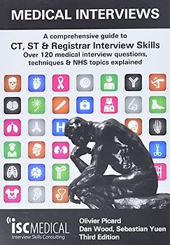 Medical Interviews - A Comprehensive Guide to CT, ST and Registrar Interview Skills (Third Edition): Over 120 Medical Interview Questions, Techniques, and NHS Topics Explained