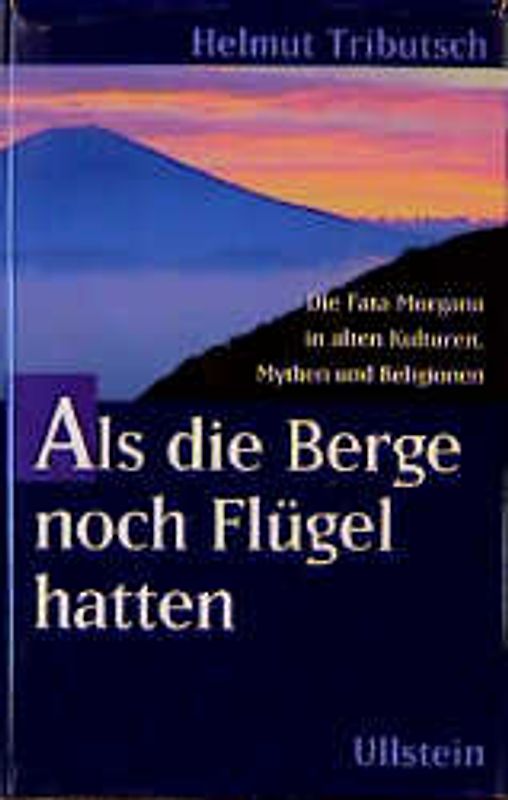 Als die Berge noch Flügel hatten. Die Fata Morgana in alten Kulturen, Mythen und Religionen