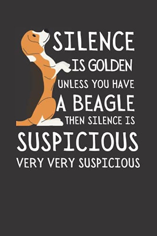 Silence Is Golden Unless You Have A Beagle,Then Silence Is Suspicious Very Very Suspicious: Funny Beagle Notebook With Lined Pages, A Great Appreciation Gift Idea For Beagle Lovers Or Owners