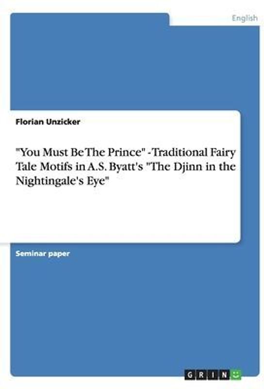 "You Must Be The Prince" - Traditional Fairy Tale Motifs in A.S. Byatt's "The Djinn in the Nightingale's Eye"