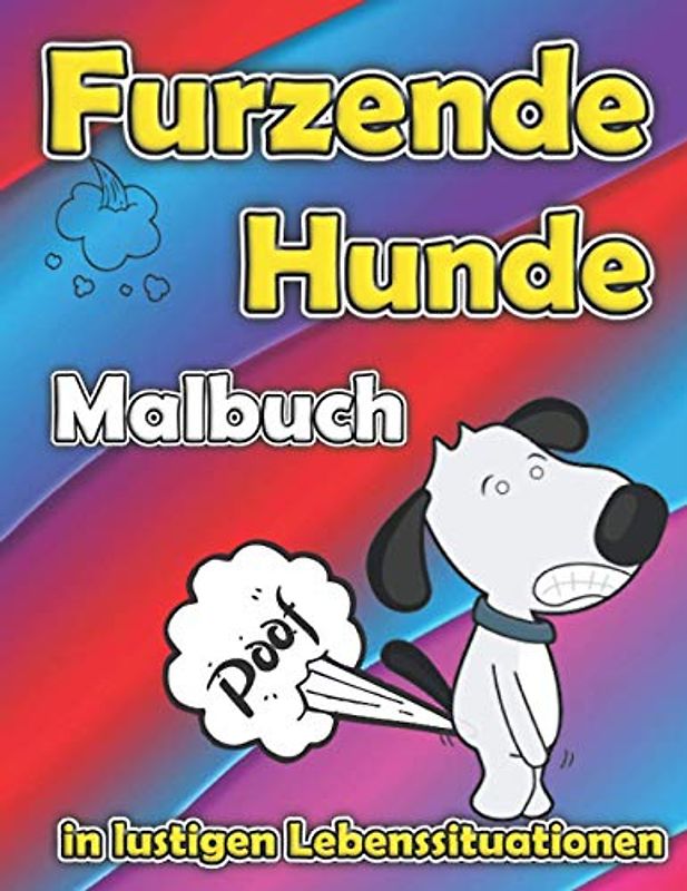 Furzende Hunde Malbuch in Lustigen Lebenssituationen: Humorvoll Stressabbau Bilder zum Ausmalen für Kinder und Erwachsene Hundeliebhaber Geschenkidee
