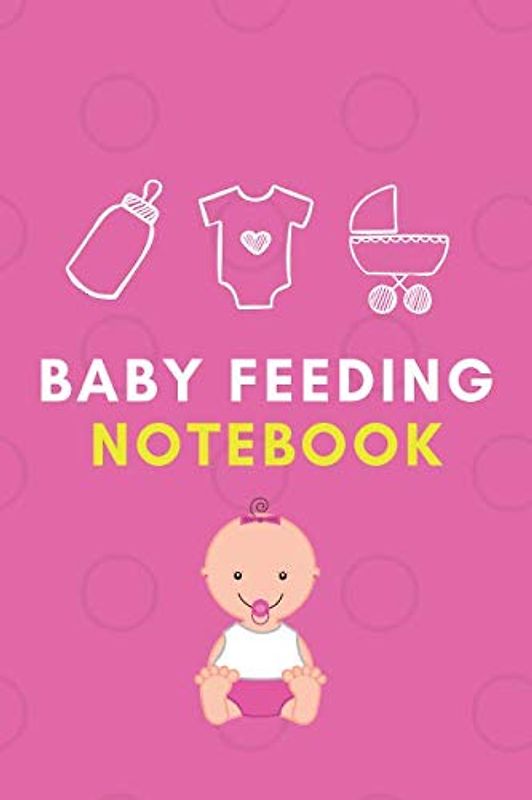 Baby Feeding Notebook: Pink Girl Edition Tracker For Newborns, Baby Logbook, Organize Your Breastfeeding Schedule