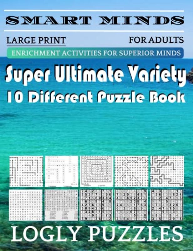 Smart Minds -Variety 10 Different Puzzle Book For Adults: Ultimate Variety Puzzles Large-Print Word Search, Word Maze .Word Spiral ,Word Angles, ... Crossword And Sudoku Easy , Medium And Hard