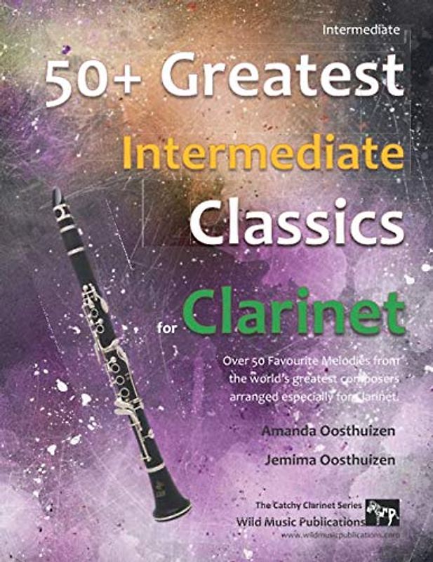 50+ Greatest Intermediate Classics for Clarinet: Instantly recognisable tunes by the world's greatest composers arranged for the intermediate clarinet player