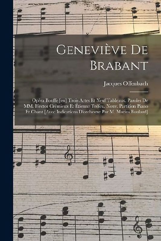Geneviève de Brabant; opéra bouffe [en] trois actes et neuf tableaux. Paroles de MM. Hector Crémieux et Étienne Tréfeu. Nouv. partition piano et chant