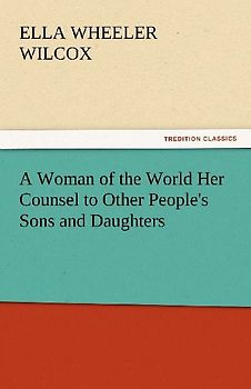 A Woman of the World Her Counsel to Other People's Sons and Daughters