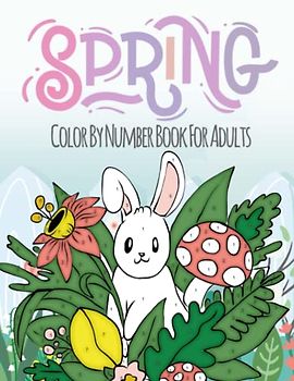 Spring Color By Number Book For Adults: Large Print Stress Relieving Pictures and Easy Designs With Blooming Flowers, Animals, Gardening, and More!