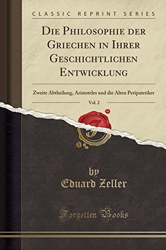 Die Philosophie Der Griechen in Ihrer Geschichtlichen Entwicklung, Vol. 2: Zweite Abtheilung, Aristoteles Und Die Alten Peripatetiker (Classic Reprint
