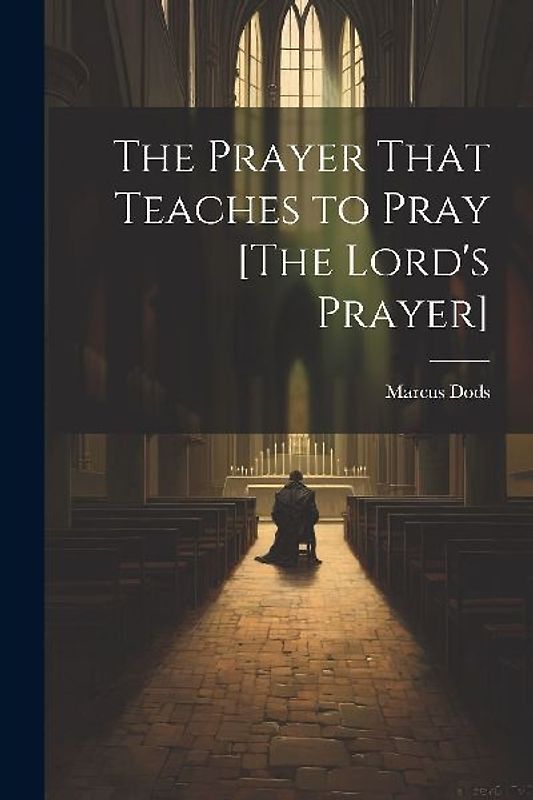 The Prayer That Teaches to Pray [The Lord's Prayer]