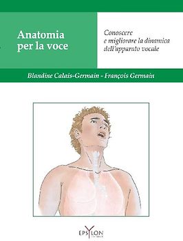 Anatomia per la voce. Conoscere e migliorare la dinamica dell'apparato vocale