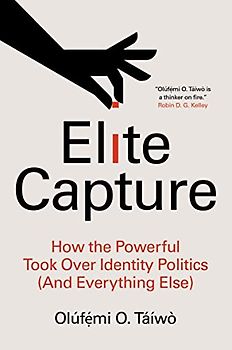 Elite Capture: How the Powerful Took Over Identity Politics and Everything Else