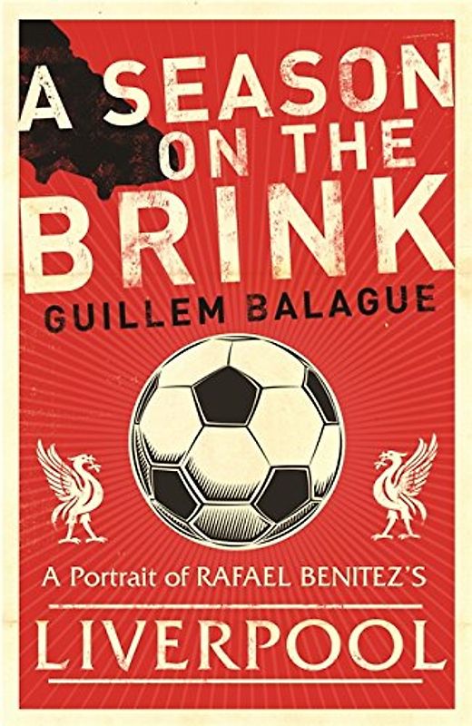 A Season on the Brink: Rafael Benitez, Liverpool and the Path to European Glory (Guillem Balague's Books)