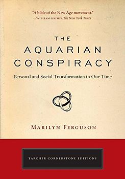The Aquarian Conspiracy: Personal and Social Transformation in Our Time (The Tarcher Cornerstone) - Marilyn Ferguson