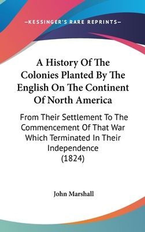 A History Of The Colonies Planted By The English On The Continent Of North America