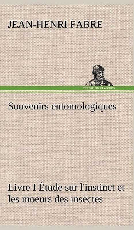 Souvenirs entomologiques - Livre I Étude sur l'instinct et les moeurs des insectes