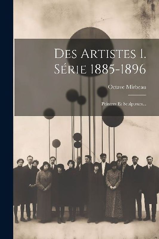 Des Artistes 1. Série 1885-1896: Peintres Et Sculpteurs...