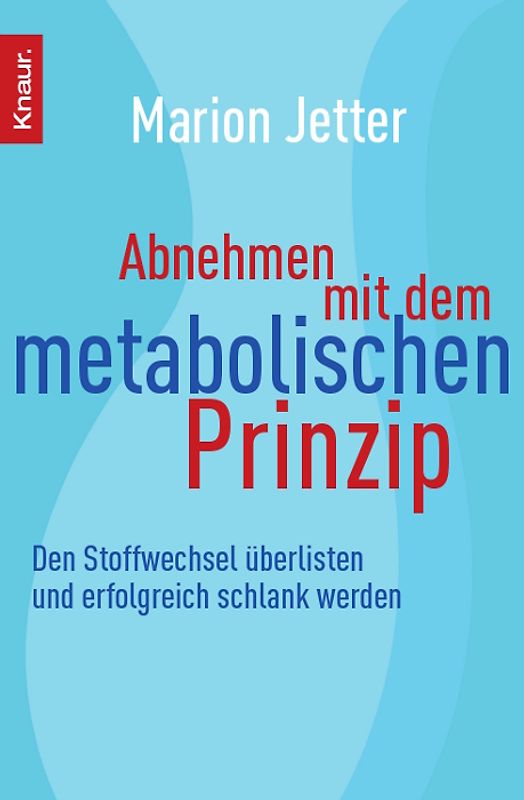 Abnehmen mit dem metabolischen Prinzip. Den Stoffwechsel überlisten und erfolgreich schlank werden
