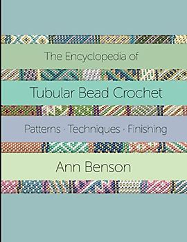 ENCYCLOPEDIA OF TUBULAR BEAD CROCHET: The ultimate tubular bead crochet guide with 300-plus patterns, stitching and finishing techniques, materials and more