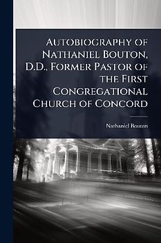Autobiography of Nathaniel Bouton, D.D., Former Pastor of the First Congregational Church of Concord