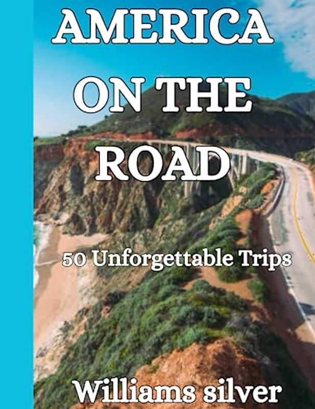 AMERICA ON THE ROAD: 50 Unforgettable Trips