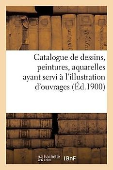 Catalogue de Dessins, Peintures, Aquarelles Ayant Servi À l'Illustration d'Ouvrages Contemporains
