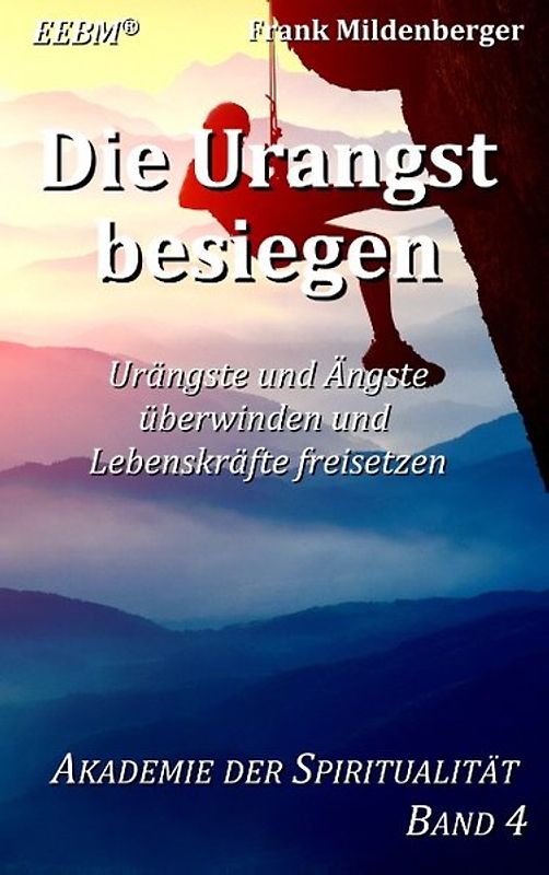 Die Urangst besiegen. Urängste und Ängste überwinden und Lebenskräfte freisetzen