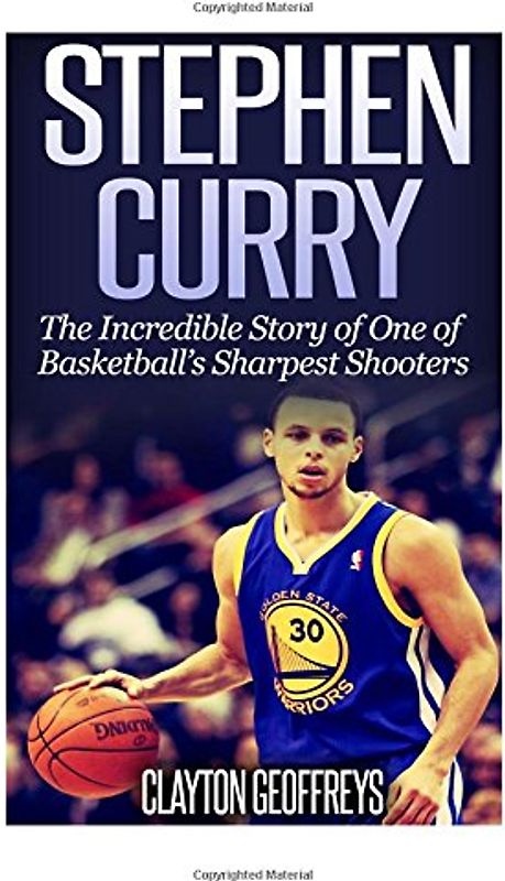 Stephen Curry: The Inspiring Story of One of Basketball's Sharpest Shooters - Geoffreys, Clayton