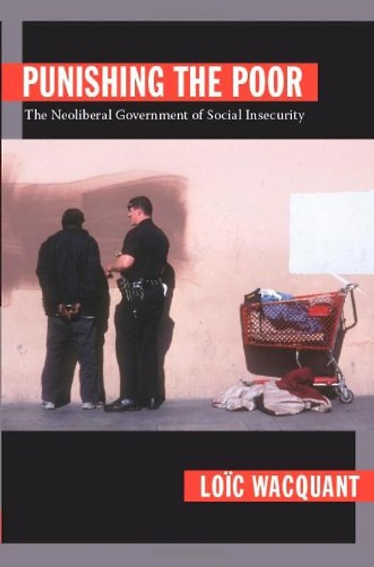 Punishing the Poor: The Neoliberal Government of Social Insecurity (Politics, History, and Culture) - Wacquant, Loïc
