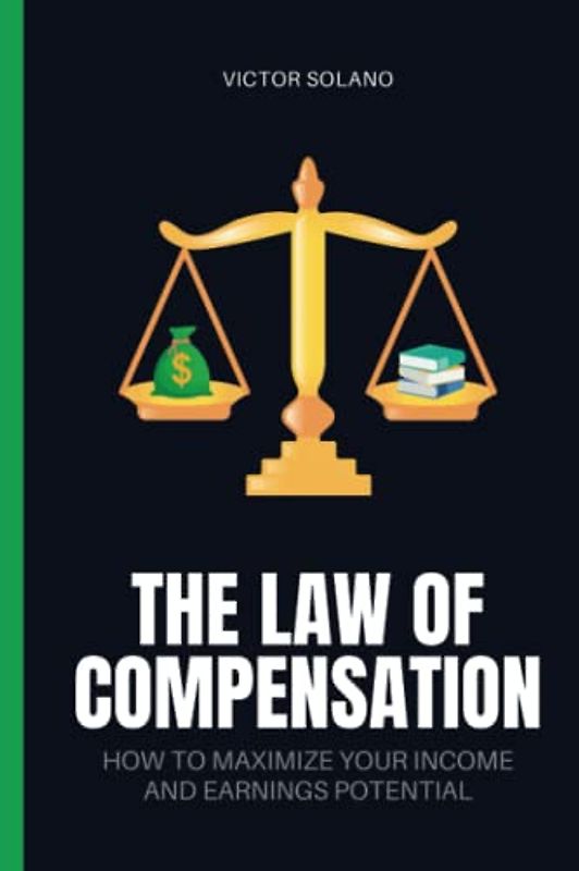 The Law of Compensation: How to Maximize Your Income and Earnings Potential