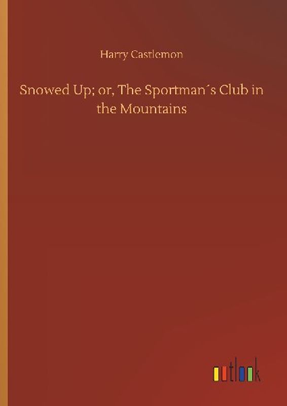 Snowed Up; or, The Sportman´s Club in the Mountains