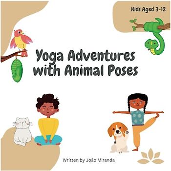 Yoga Adventures with Animal Poses: Spark Creativity, Movement, and Mindfulness with Playful Yoga Adventures for Kids