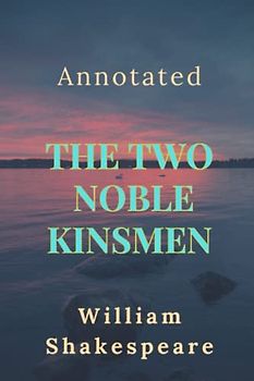 The Two Noble Kinsmen Annotated