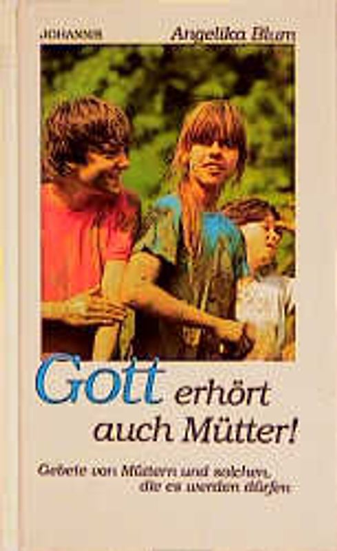 Gott erhört auch Mütter. Gebete von Müttern und solchen, die es werden dürfen