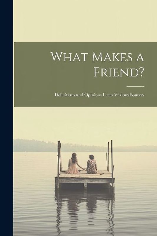 What Makes a Friend?: Definitions and Opinions From Various Sources