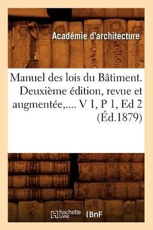 Manuel Des Lois Du Bâtiment. Deuxième Édition, Revue Et Augmentée. Volume 1 / Partie 1 (Éd.1879)