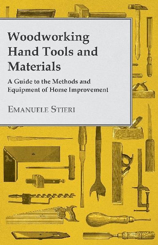 Woodworking Hand Tools and Materials - A Guide to the Methods and Equipment of Home Improvement