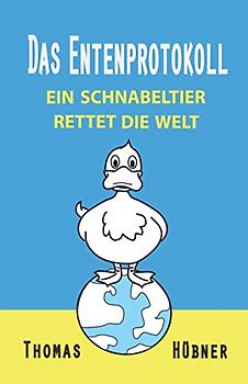 Das Entenprotokoll: Ein Schnabeltier rettet die Welt