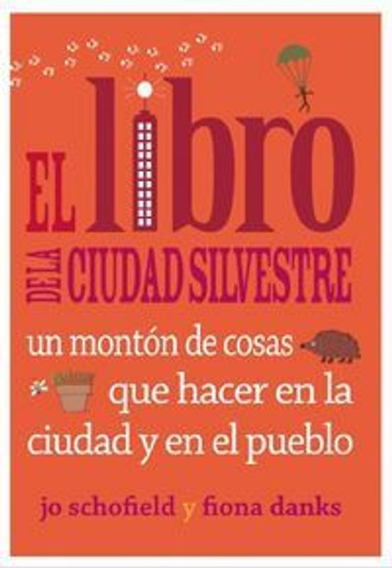 El libro de la ciudad silvestre : un montón de cosas que hacer en la ciudad y en el pueblo