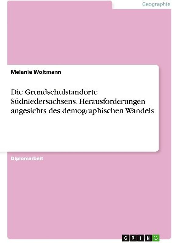 Die Grundschulstandorte Südniedersachsens. Herausforderungen angesichts des demographischen Wandels