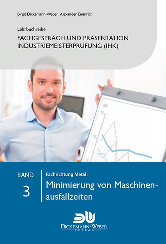 Lehrbuchreihe Fachgespräch und Präsentation Industriemeisterprüfung (IHK) Band 3 : Minimierung von Maschinenausfallzeiten